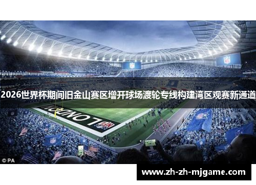 2026世界杯期间旧金山赛区增开球场渡轮专线构建湾区观赛新通道