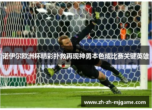 诺伊尔欧洲杯精彩扑救再现神勇本色成比赛关键英雄